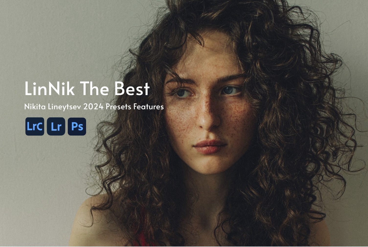 莫斯科著名摄影师LinNik 2024 摄影预设包 LinNik The Best – Nikita Lineytsev 2024 Presets Features